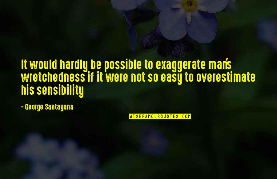 I Still Remember That Day Quotes By George Santayana: It would hardly be possible to exaggerate man's