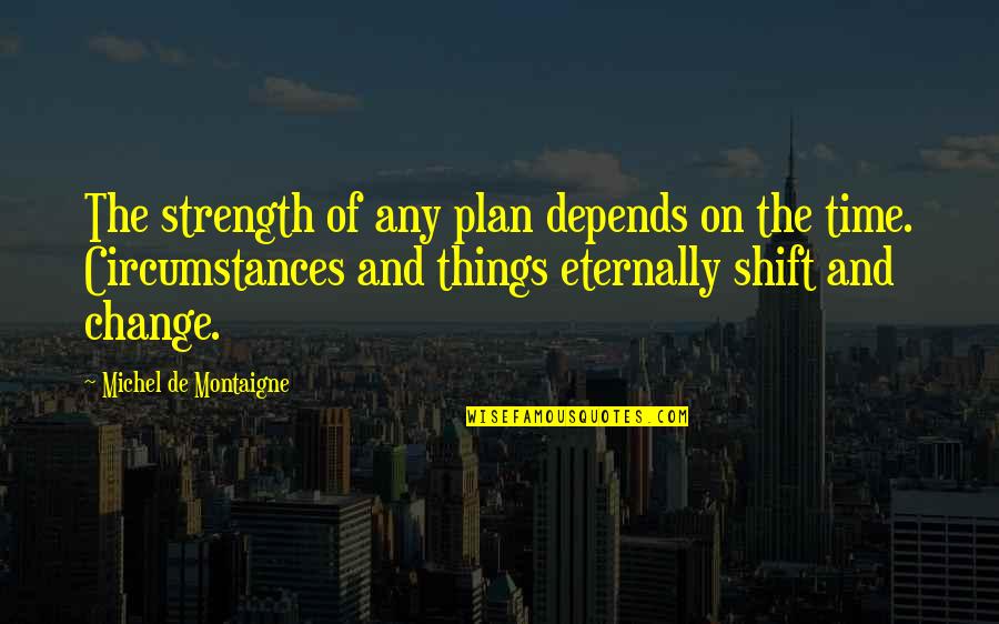 I Still Remember The Days I Prayed For What I Have Now Quote Quotes By Michel De Montaigne: The strength of any plan depends on the