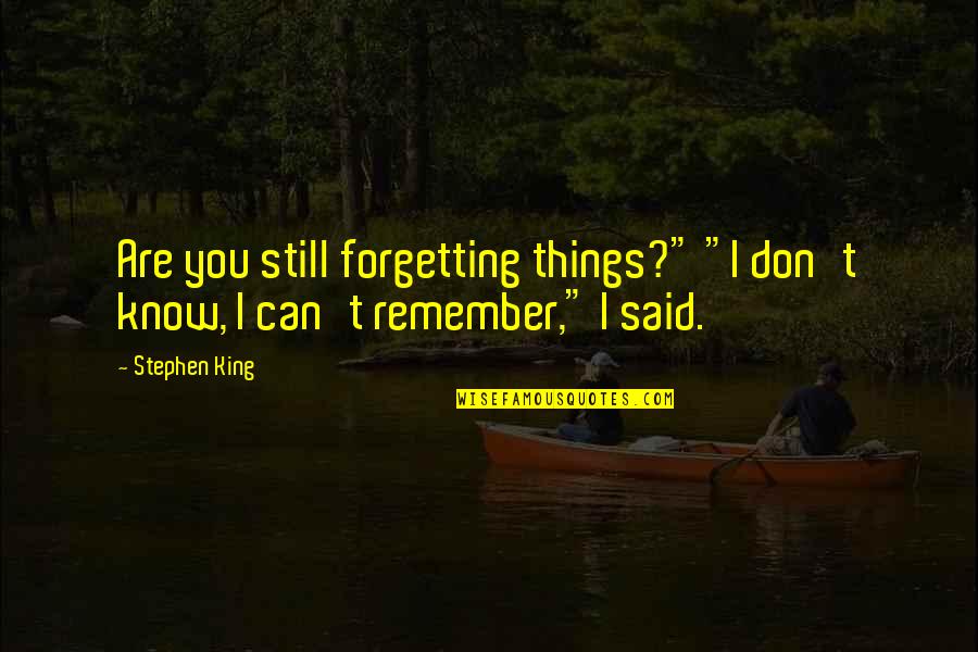 I Still Remember You Quotes By Stephen King: Are you still forgetting things?" "I don't know,