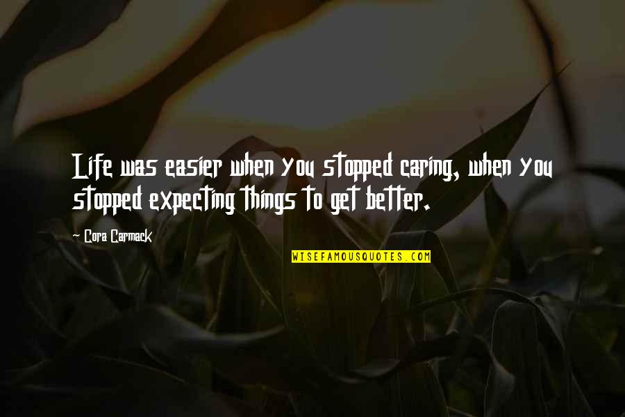 I Stopped Caring Quotes By Cora Carmack: Life was easier when you stopped caring, when