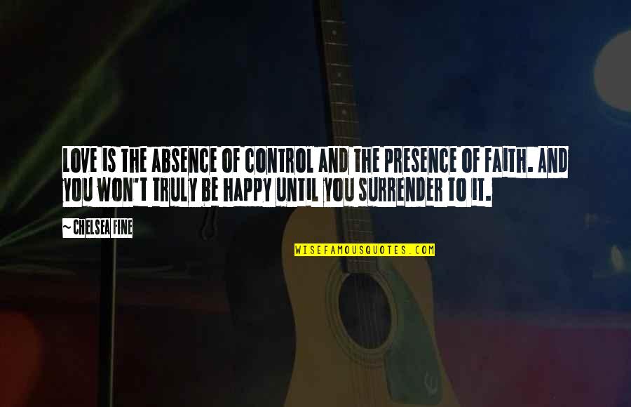 I Surrender Love Quotes By Chelsea Fine: Love is the absence of control and the