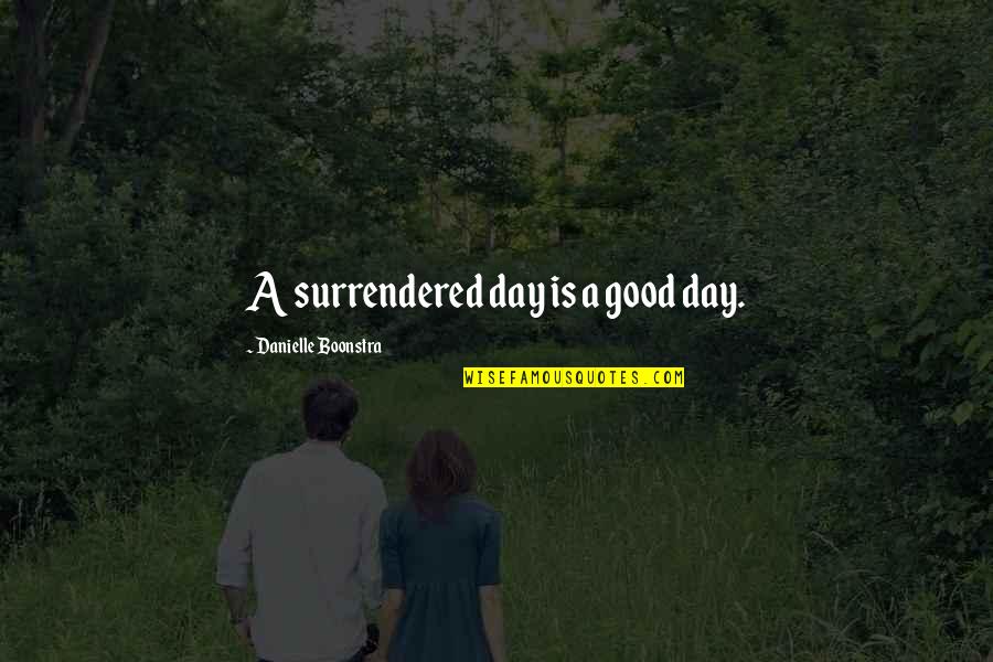 I Surrender Love Quotes By Danielle Boonstra: A surrendered day is a good day.