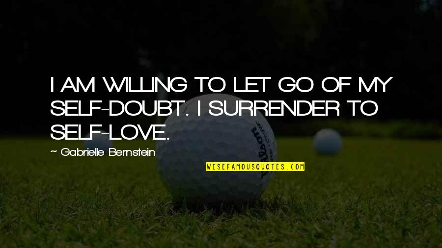 I Surrender Love Quotes By Gabrielle Bernstein: I AM WILLING TO LET GO OF MY