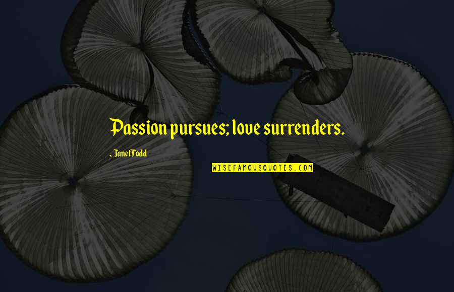 I Surrender Love Quotes By Janet Todd: Passion pursues; love surrenders.