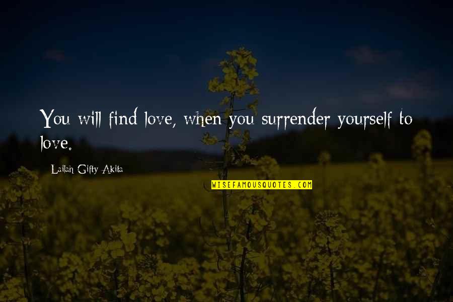I Surrender Love Quotes By Lailah Gifty Akita: You will find love, when you surrender yourself