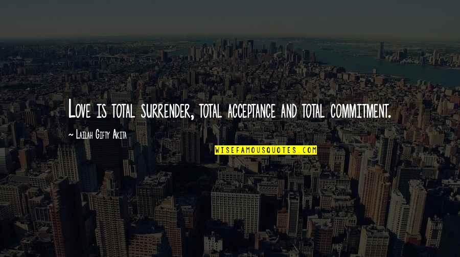 I Surrender Love Quotes By Lailah Gifty Akita: Love is total surrender, total acceptance and total