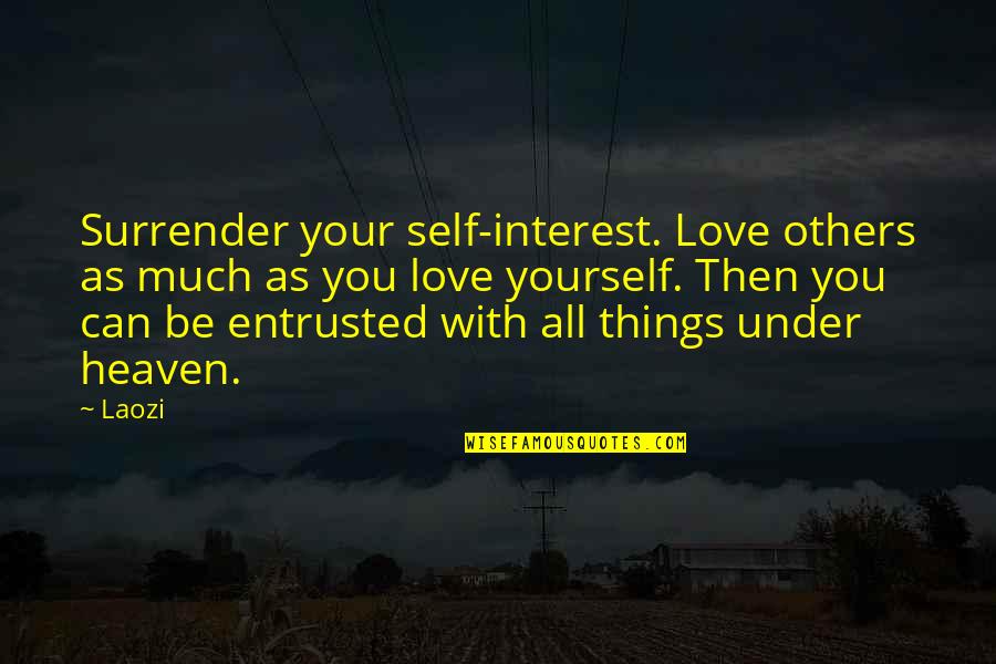 I Surrender Love Quotes By Laozi: Surrender your self-interest. Love others as much as