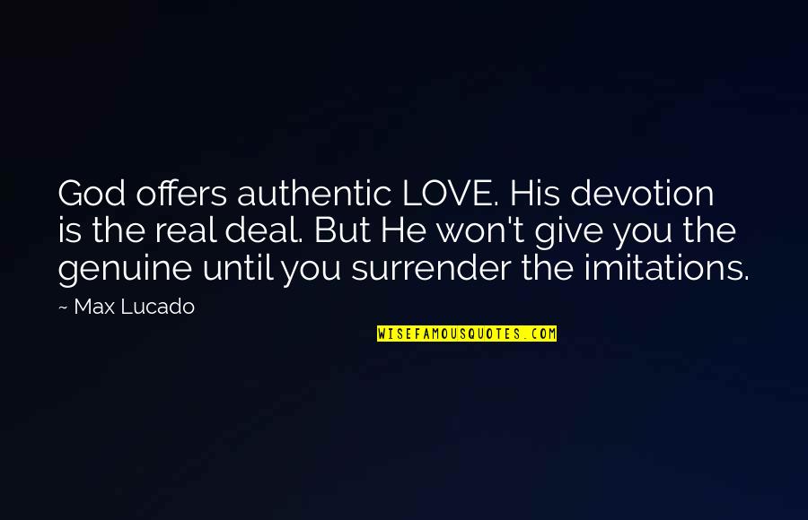 I Surrender Love Quotes By Max Lucado: God offers authentic LOVE. His devotion is the
