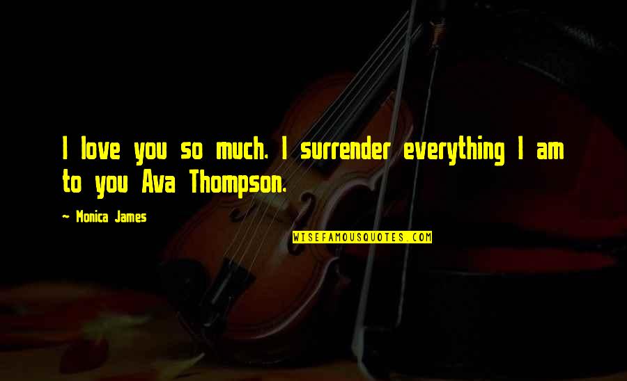 I Surrender Love Quotes By Monica James: I love you so much. I surrender everything