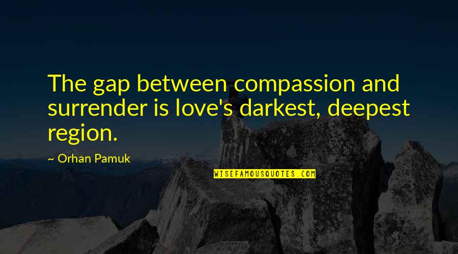 I Surrender Love Quotes By Orhan Pamuk: The gap between compassion and surrender is love's