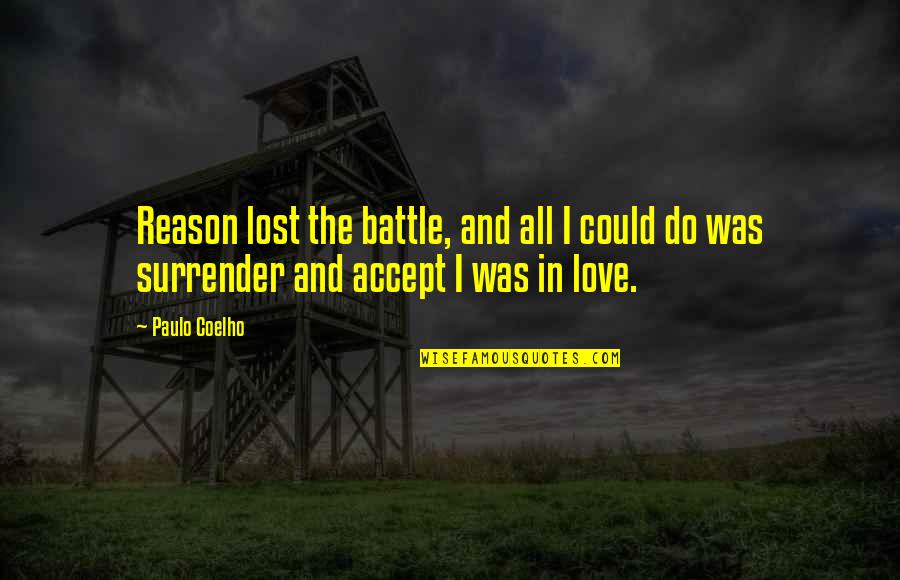 I Surrender Love Quotes By Paulo Coelho: Reason lost the battle, and all I could