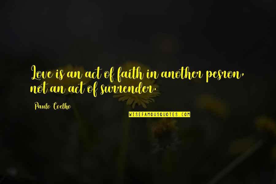 I Surrender Love Quotes By Paulo Coelho: Love is an act of faith in another