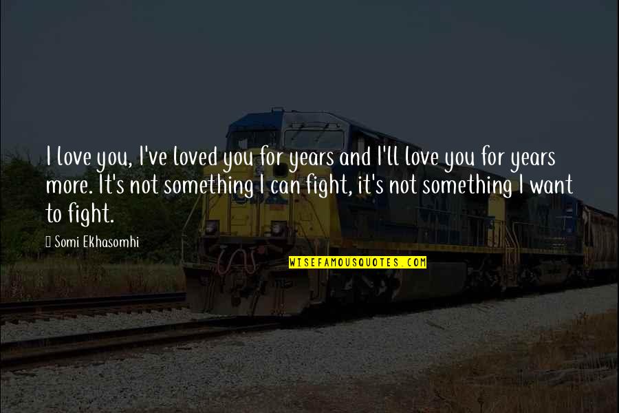 I Surrender Love Quotes By Somi Ekhasomhi: I love you, I've loved you for years