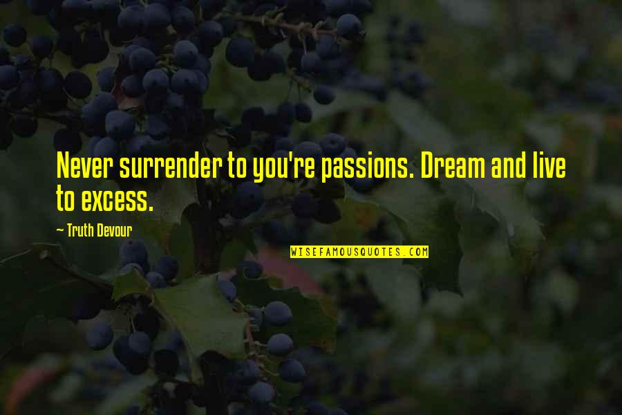 I Surrender Love Quotes By Truth Devour: Never surrender to you're passions. Dream and live