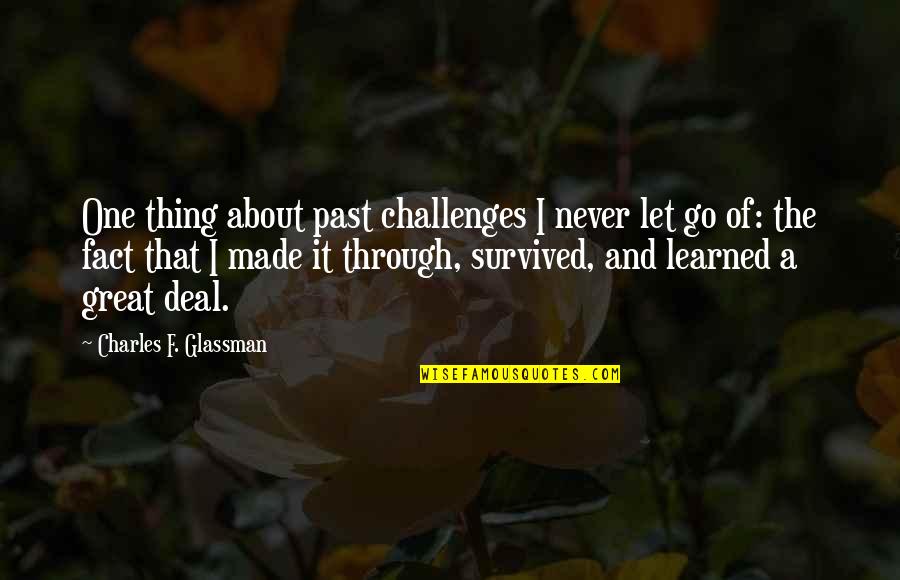 I Survived Quotes By Charles F. Glassman: One thing about past challenges I never let