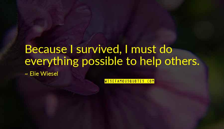 I Survived Quotes By Elie Wiesel: Because I survived, I must do everything possible