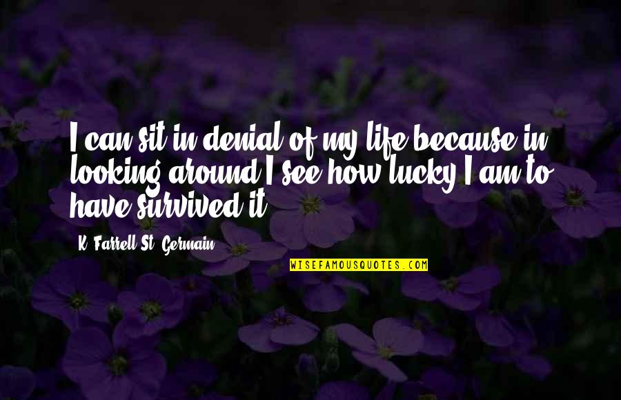 I Survived Quotes By K. Farrell St. Germain: I can sit in denial of my life