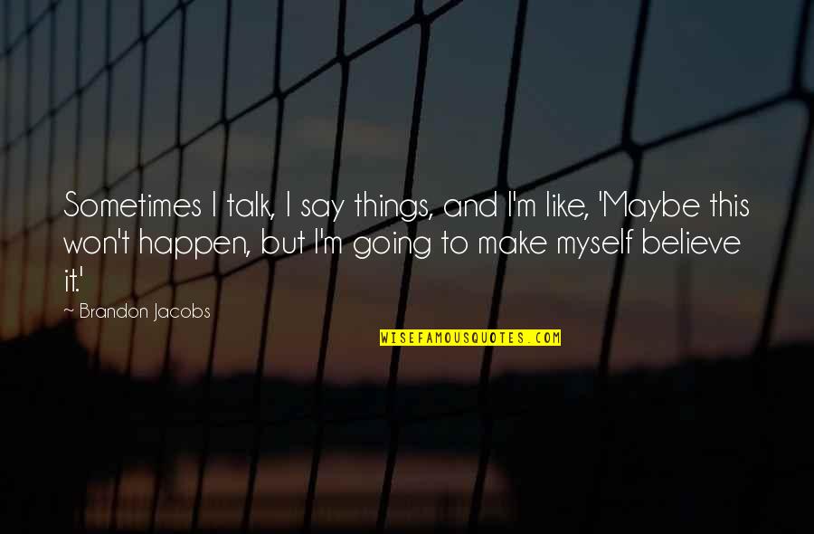 I Talk To Myself Quotes By Brandon Jacobs: Sometimes I talk, I say things, and I'm