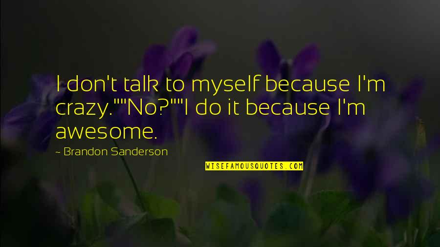 I Talk To Myself Quotes By Brandon Sanderson: I don't talk to myself because I'm crazy.""No?""I