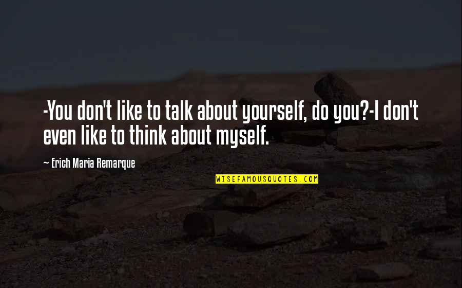 I Talk To Myself Quotes By Erich Maria Remarque: -You don't like to talk about yourself, do