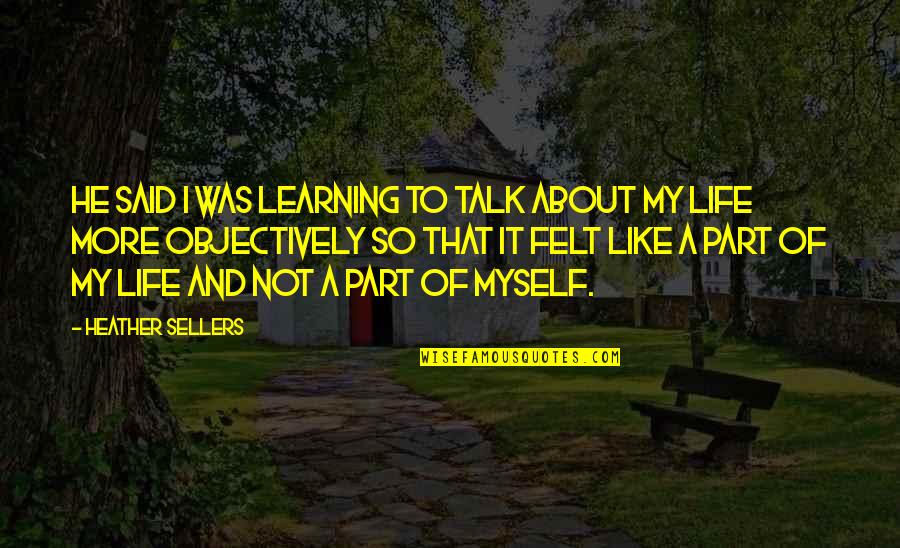 I Talk To Myself Quotes By Heather Sellers: He said I was learning to talk about