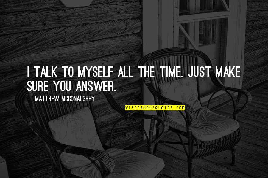 I Talk To Myself Quotes By Matthew McConaughey: I talk to myself all the time. Just