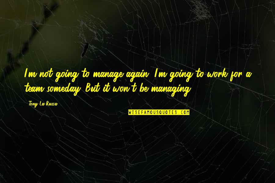 I Team Quotes By Tony La Russa: I'm not going to manage again. I'm going