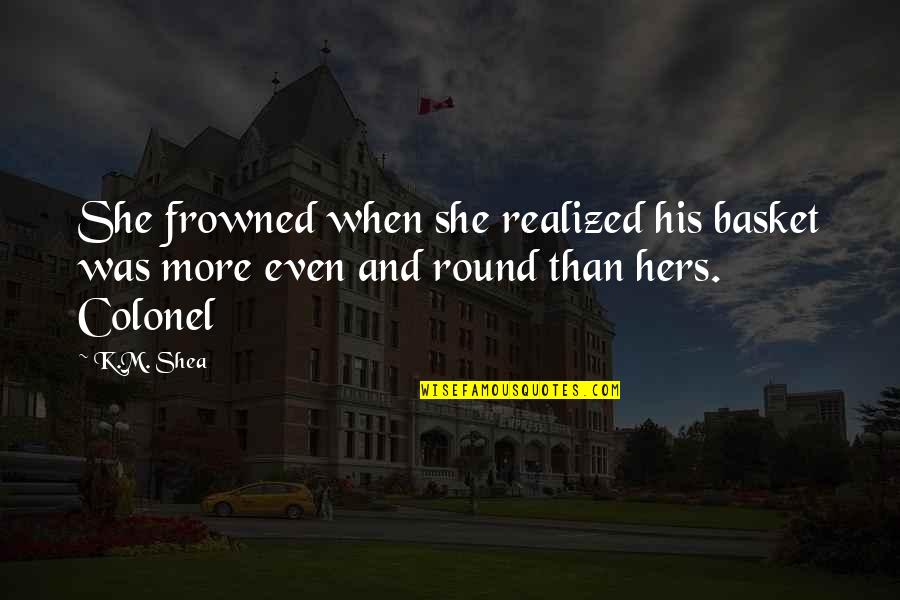 I Think I Had Enough Quotes By K.M. Shea: She frowned when she realized his basket was