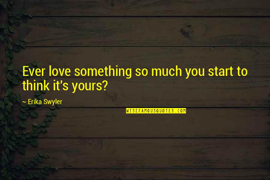 I Think I Love You Book Quotes By Erika Swyler: Ever love something so much you start to