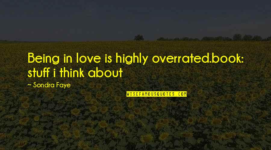 I Think I Love You Book Quotes By Sondra Faye: Being in love is highly overrated.book: stuff i