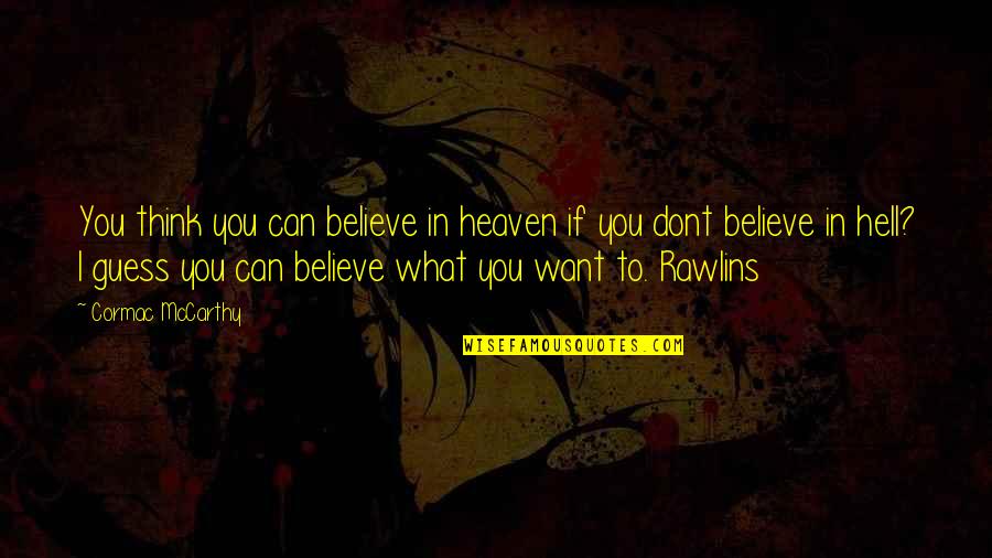 I Think I Want You Quotes By Cormac McCarthy: You think you can believe in heaven if