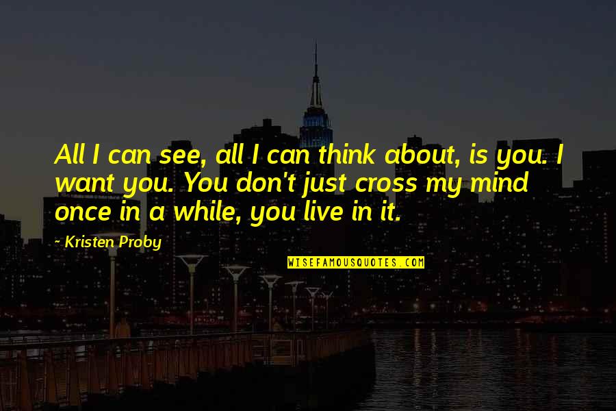 I Think I Want You Quotes By Kristen Proby: All I can see, all I can think