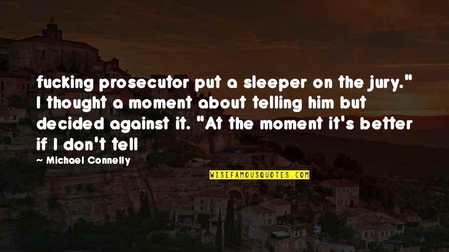 I Thought You Were Better Than That Quotes By Michael Connelly: fucking prosecutor put a sleeper on the jury."