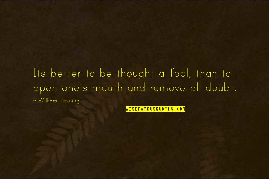 I Thought You Were Better Than That Quotes By William Jevning: Its better to be thought a fool, than