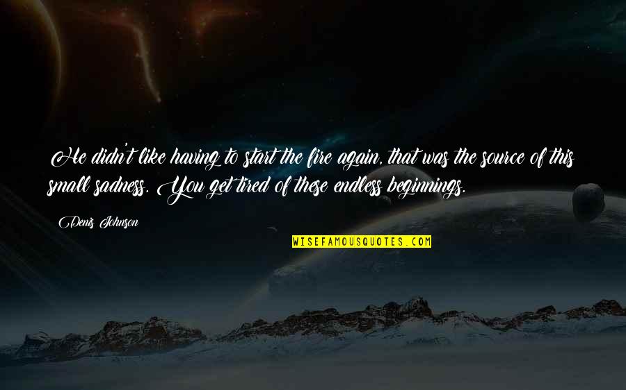 I Tried To Call You Quotes By Denis Johnson: He didn't like having to start the fire