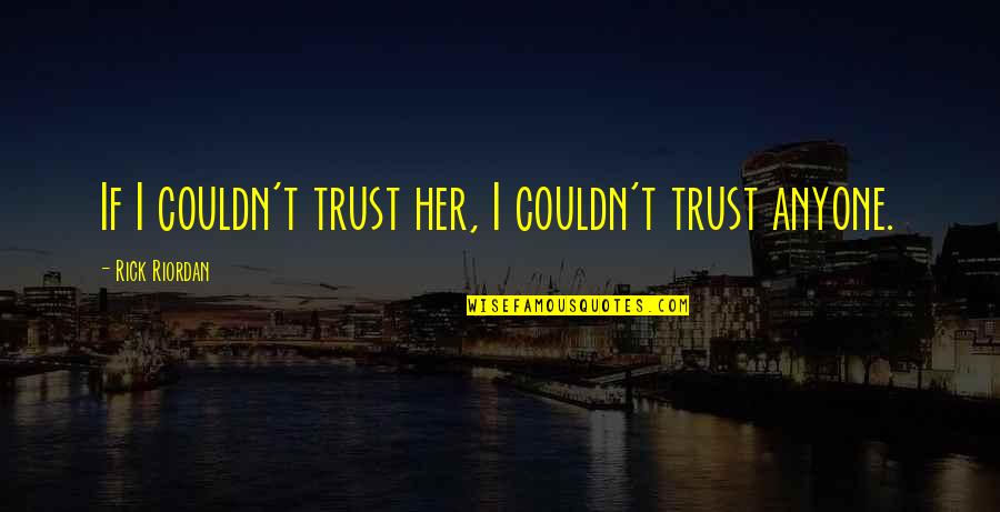 I Trust Her Quotes By Rick Riordan: If I couldn't trust her, I couldn't trust