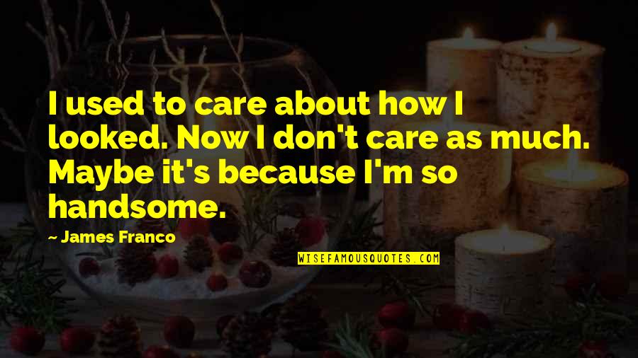 I Used To Not Care Quotes By James Franco: I used to care about how I looked.