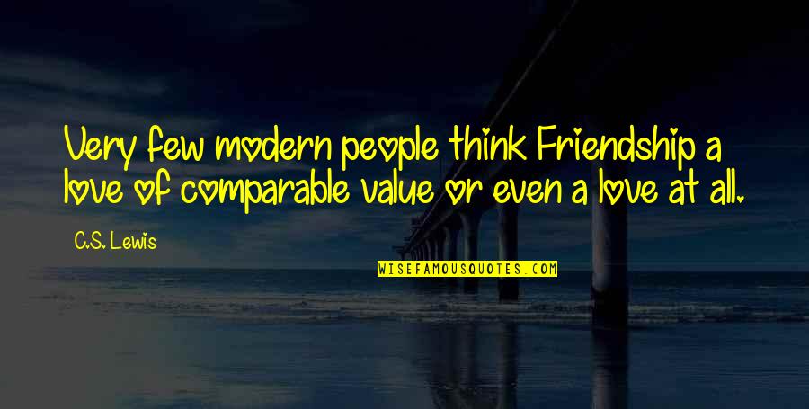 I Value My Friendship Quotes By C.S. Lewis: Very few modern people think Friendship a love