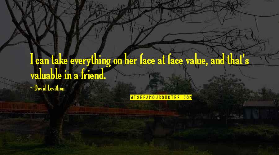 I Value My Friendship Quotes By David Levithan: I can take everything on her face at