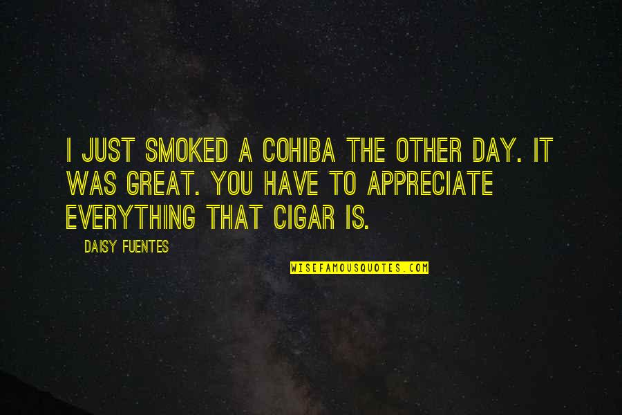 I Ve Lost My Way Quotes By Daisy Fuentes: I just smoked a Cohiba the other day.