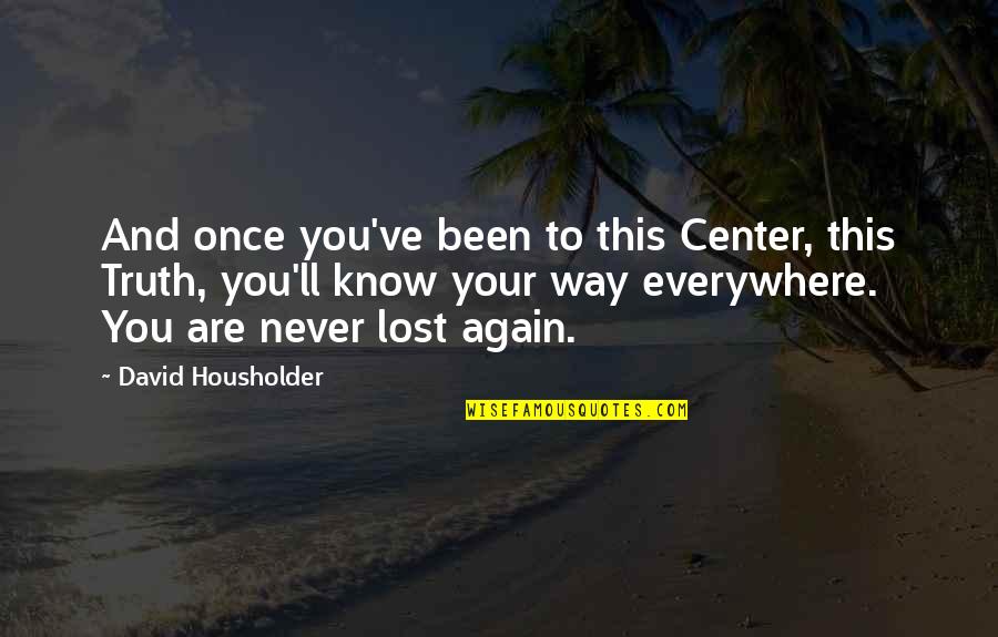 I Ve Lost My Way Quotes By David Housholder: And once you've been to this Center, this