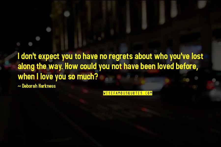 I Ve Lost My Way Quotes By Deborah Harkness: I don't expect you to have no regrets