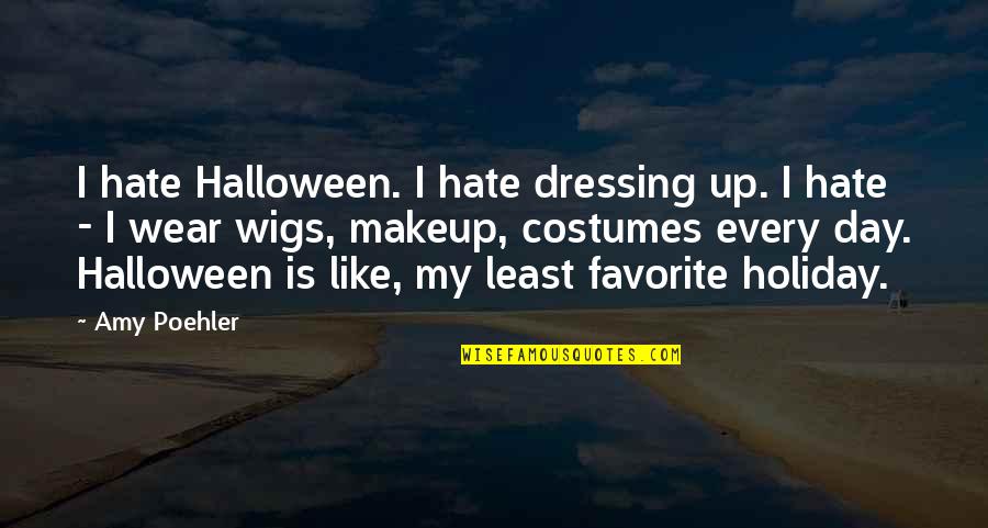 I Want A Girl To Love Me Quotes By Amy Poehler: I hate Halloween. I hate dressing up. I