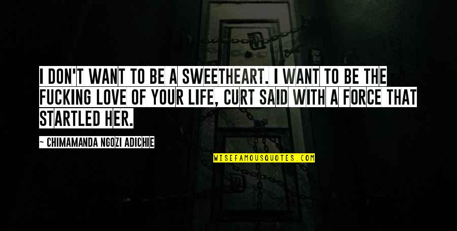 I Want A Love That Quotes By Chimamanda Ngozi Adichie: I don't want to be a sweetheart. I