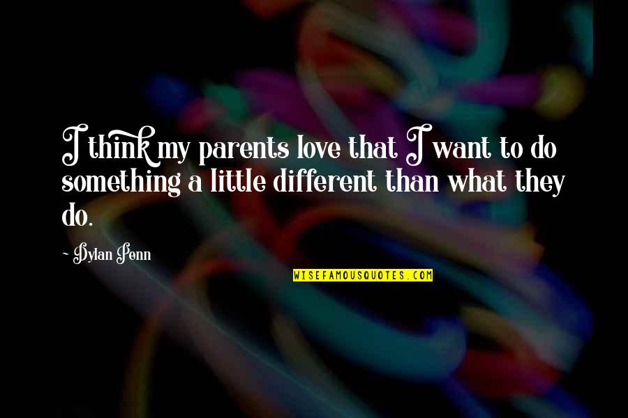 I Want A Love That Quotes By Dylan Penn: I think my parents love that I want