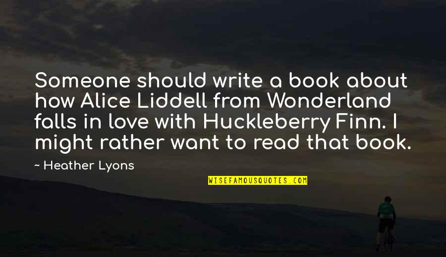 I Want A Love That Quotes By Heather Lyons: Someone should write a book about how Alice