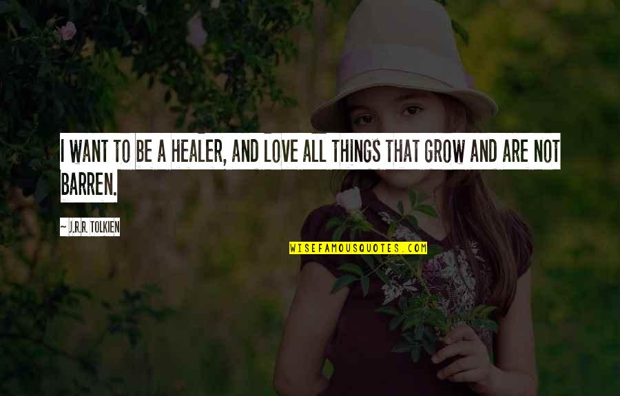 I Want A Love That Quotes By J.R.R. Tolkien: I want to be a healer, and love