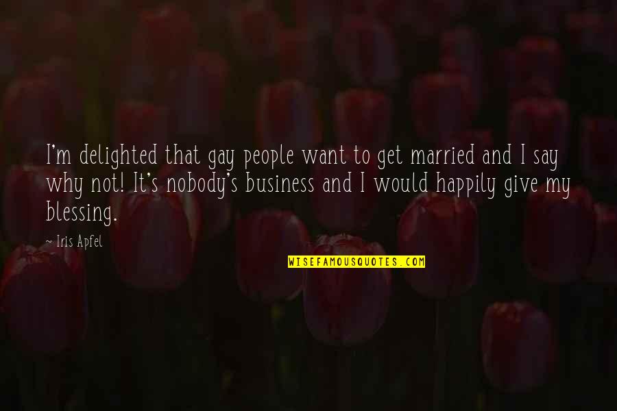 I Want Get Married Quotes By Iris Apfel: I'm delighted that gay people want to get