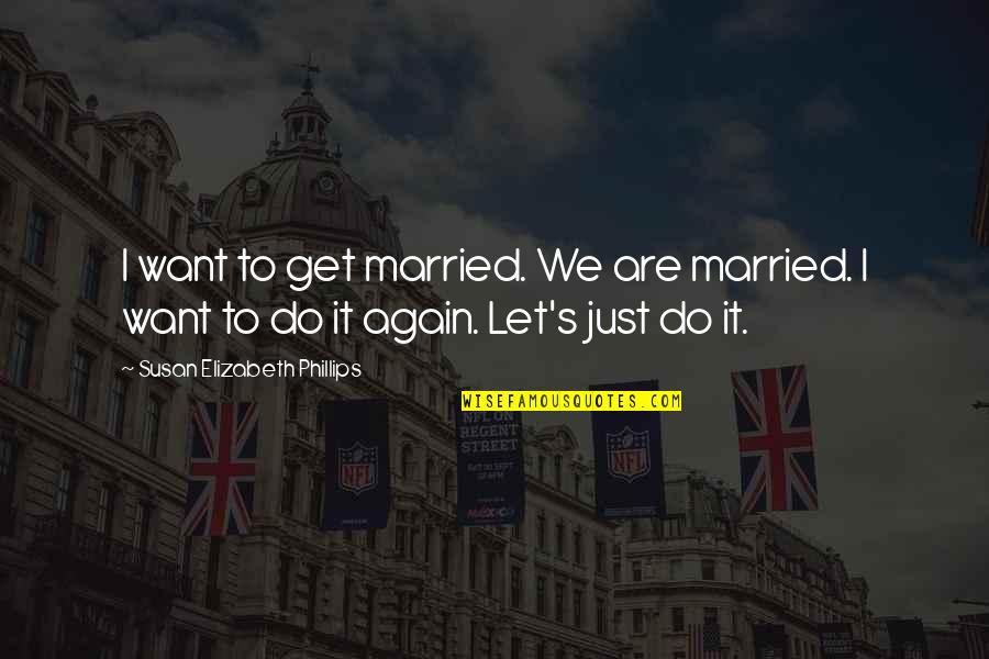 I Want Get Married Quotes By Susan Elizabeth Phillips: I want to get married. We are married.