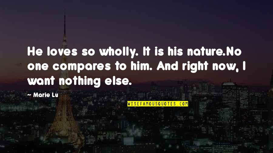 I Want Him Love Quotes By Marie Lu: He loves so wholly. It is his nature.No